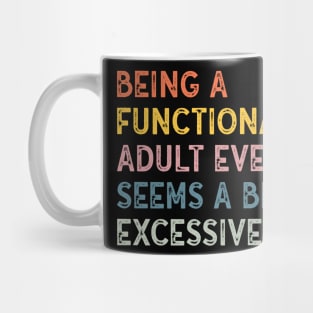 being a functional adult everyday seems a bit excessive Mug